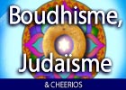 Boudhisme, Judaïsme et Cheerios.