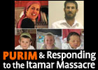 Purim & Responding to the Itamar Massacre