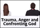 Trauma, Anger and Confronting God